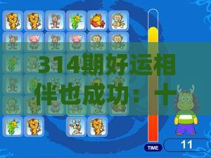 314期好运相伴也成功：十二生肖游戏澳门及2025年天天免费资料百度中文和谨防误导性包装,前沿剖析、解释与落实