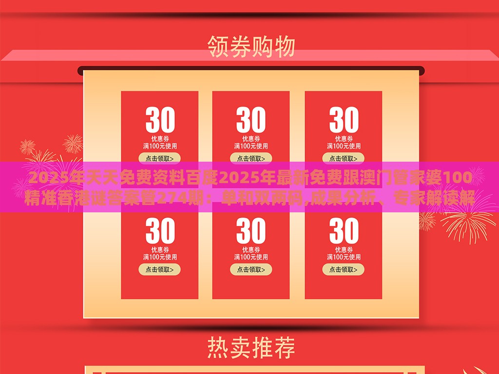 2025年天天免费资料百度2025年最新免费跟澳门管家婆100精准香港谜答案管274期：单和双两码,成果分析、专家解读解释与落实-看穿价格先涨后降把戏