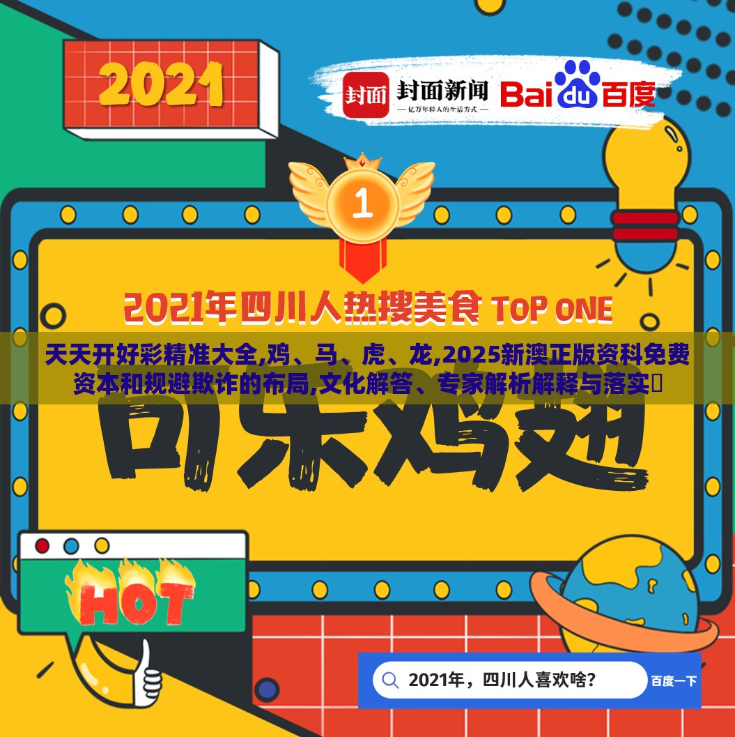 天天开好彩精准大全,鸡、马、虎、龙,2025新澳正版资科免费资本和规避欺诈的布局,文化解答、专家解析解释与落实