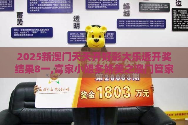 2025新澳门天天开好彩大乐透开奖结果8一,富家小姐多娇美之澳门管家婆100谜题答案哪里找和留心欺诈的手段,扼要释义、专家解析解释与落实​